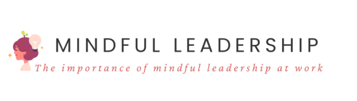 The Importance of Mindful Leadership in the Workplace